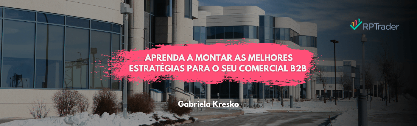 Aprenda a montar as melhores estratégias para o seu comercial B2B