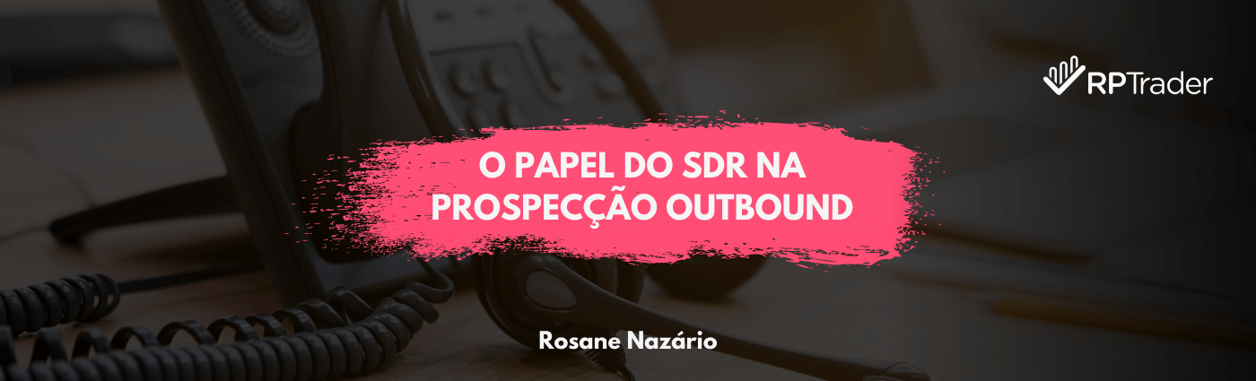 O Papel do SDR na Prospecção OUTBOUND