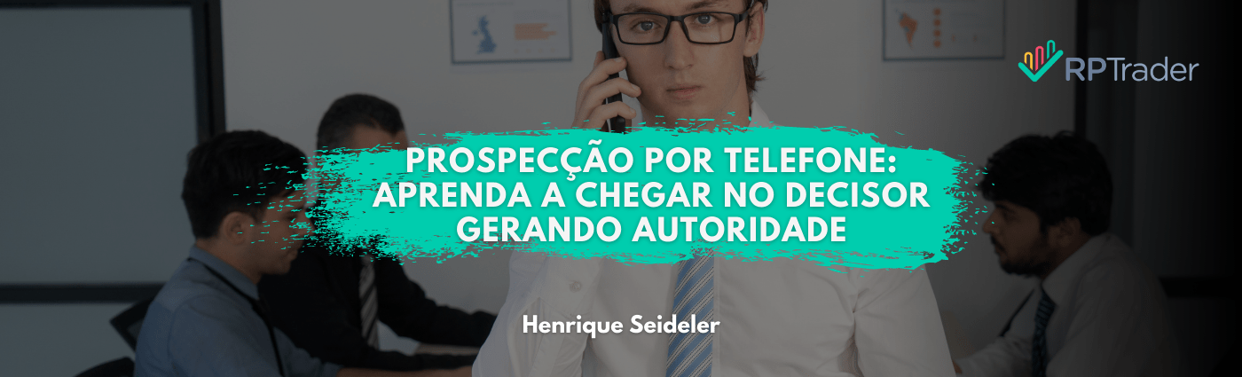 Prospecção por Telefone: Aprenda a Chegar no Decisor Gerando Autoridade